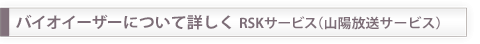 バイオイーザーについて詳しく RSKサービス（山陽放送サービス）